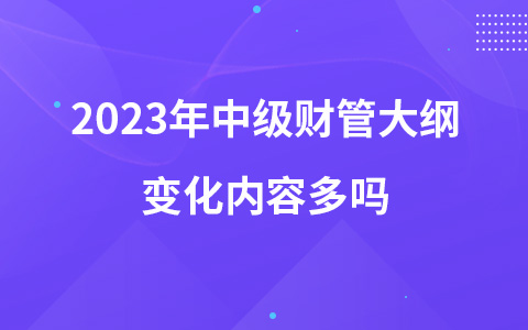 2023年中級(jí)財(cái)管大綱變化內(nèi)容多嗎