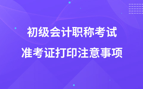 初級會計職稱考試準考證打印注意事項