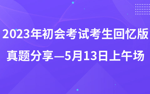 2023年初級會計職稱考試考生回憶版真題分享—5月13日上午場