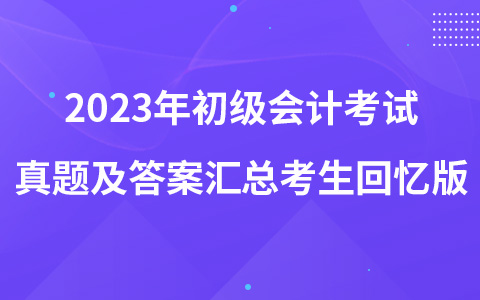 2023年初級會計考試真題及答案匯總考生回憶版