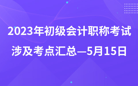 2023年初級會計職稱考試涉及考點匯總—5月15日