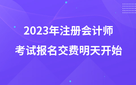 2023年注冊(cè)會(huì)計(jì)師考試報(bào)名交費(fèi)明天開(kāi)始