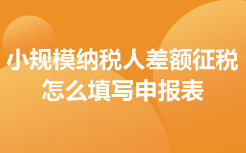 小規(guī)模納稅人差額征稅怎么填寫申報(bào)表