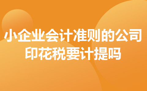 小企業(yè)會(huì)計(jì)準(zhǔn)則的公司印花稅要計(jì)提嗎