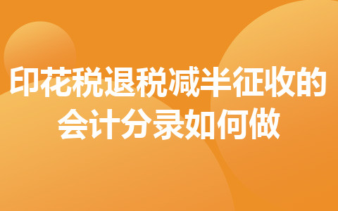 印花稅退稅減半征收的會計分錄如何做