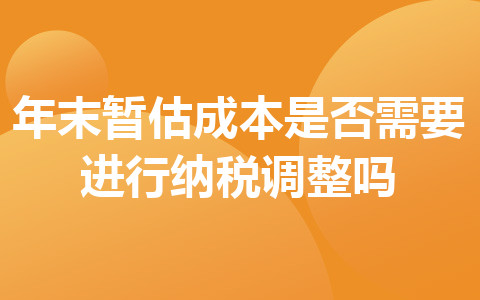 年末暫估成本是否需要進(jìn)行納稅調(diào)整嗎