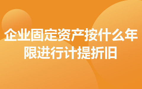 企業(yè)固定資產(chǎn)按什么年限進(jìn)行計(jì)提折舊