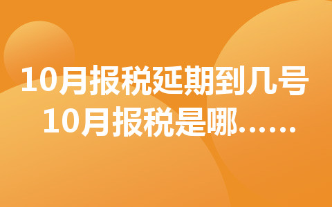 10月報(bào)稅延期到幾號(hào) 10月報(bào)稅是哪天開(kāi)始的