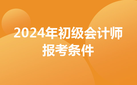 2024年初級會計師報考條件